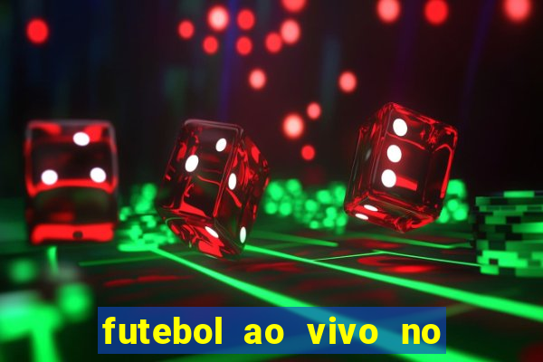 futebol ao vivo no celular futemax